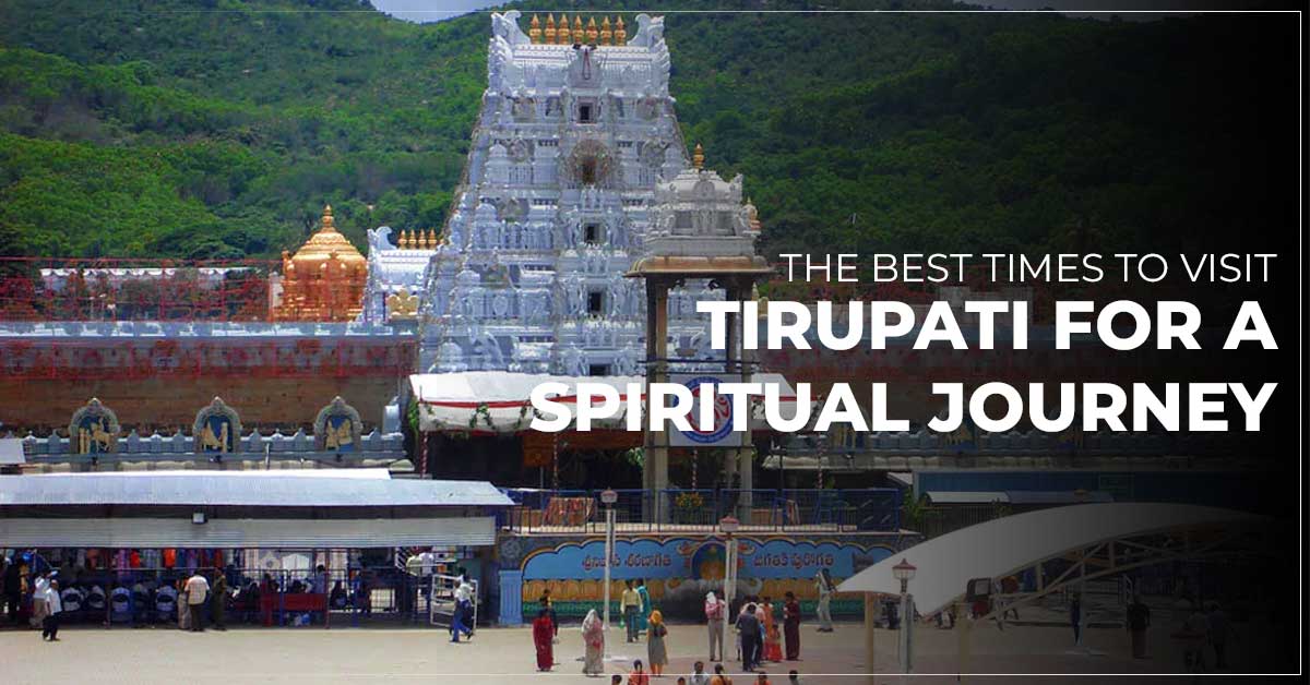 Best Time to Visit Tirupati – Sacred Temples & Hill Views
